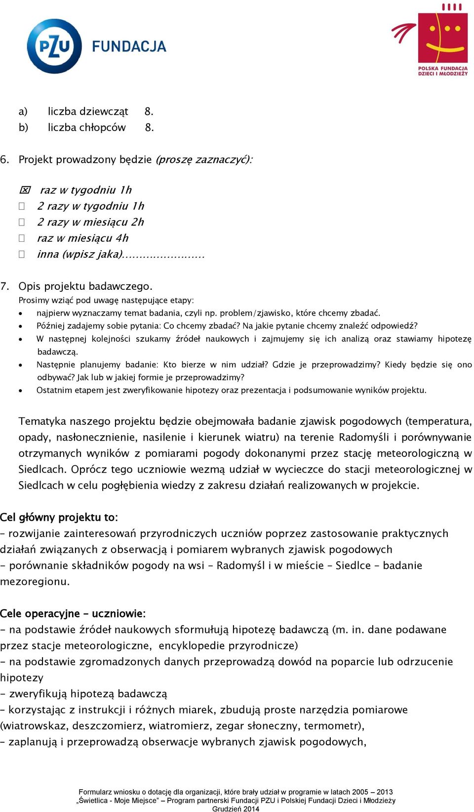 Później zadajemy sobie pytania: Co chcemy zbadać? Na jakie pytanie chcemy znaleźć odpowiedź?