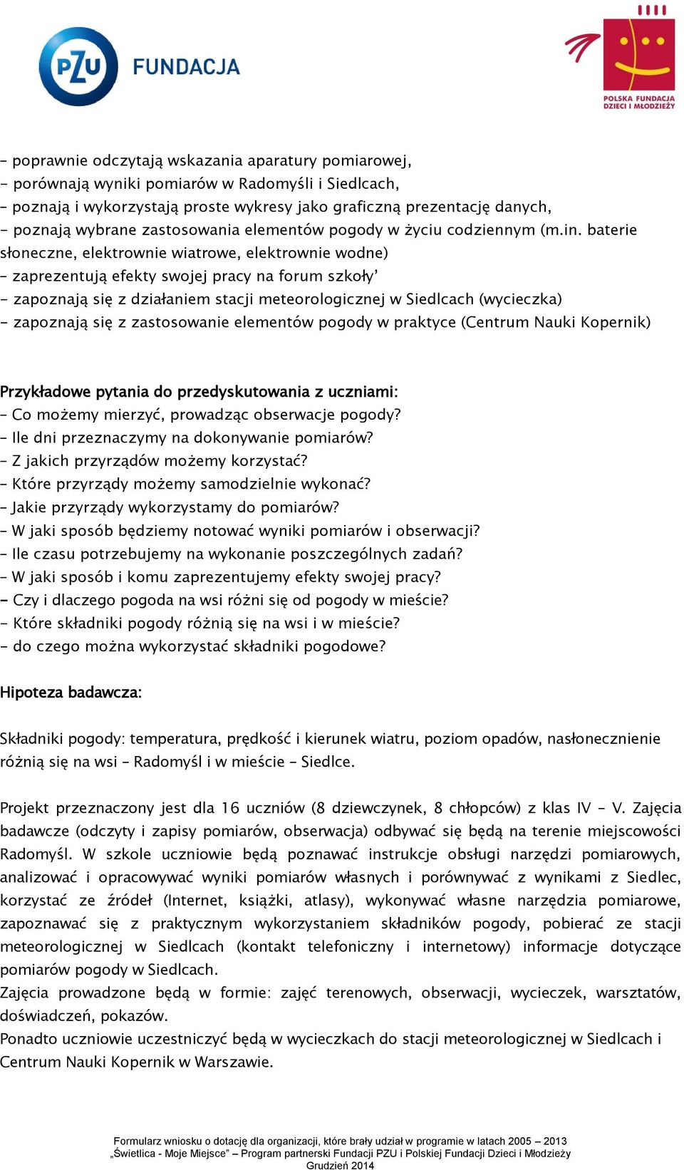 baterie słoneczne, elektrownie wiatrowe, elektrownie wodne) zaprezentują efekty swojej pracy na forum szkoły - zapoznają się z działaniem stacji meteorologicznej w Siedlcach (wycieczka) - zapoznają