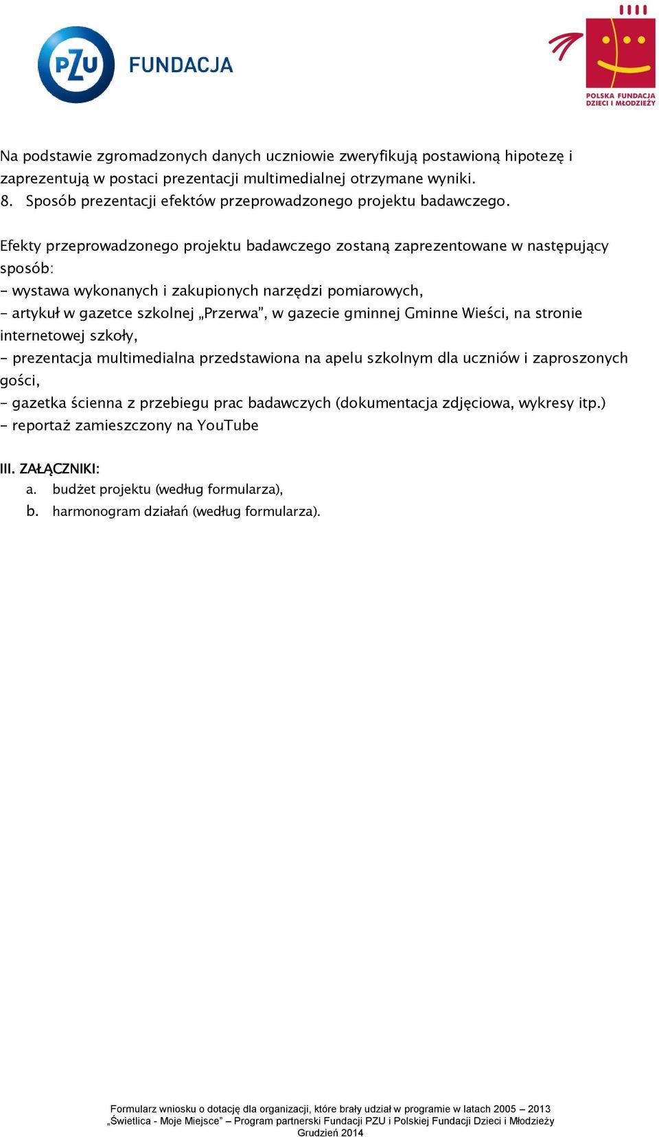 Efekty przeprowadzonego projektu badawczego zostaną zaprezentowane w następujący sposób: - wystawa wykonanych i zakupionych narzędzi pomiarowych, - artykuł w gazetce szkolnej Przerwa, w gazecie