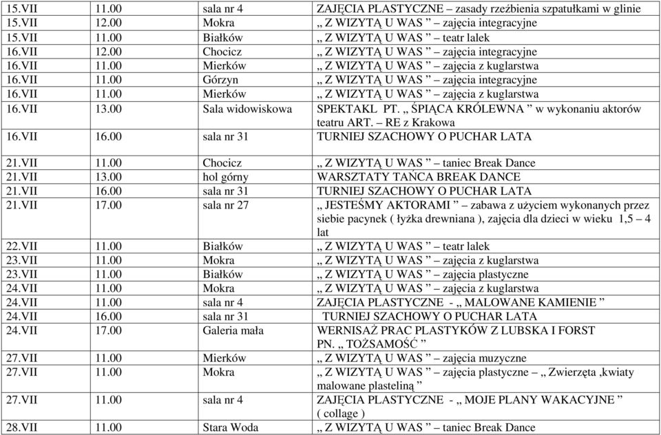 00 Sala widowiskowa SPEKTAKL PT. ŚPIĄCA KRÓLEWNA w wykonaniu aktorów teatru ART. RE z Krakowa 16.VII 16.00 sala nr 31 TURNIEJ SZACHOWY O PUCHAR LATA 21.VII 11.