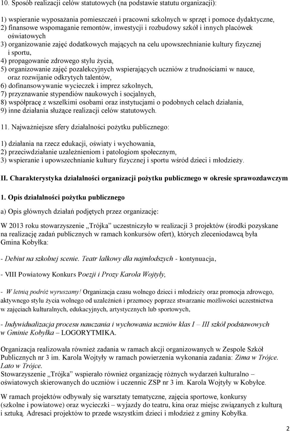 życia, 5) organizowanie zajęć pozalekcyjnych wspierających uczniów z trudnościami w nauce, oraz rozwijanie odkrytych talentów, 6) dofinansowywanie wycieczek i imprez szkolnych, 7) przyznawanie