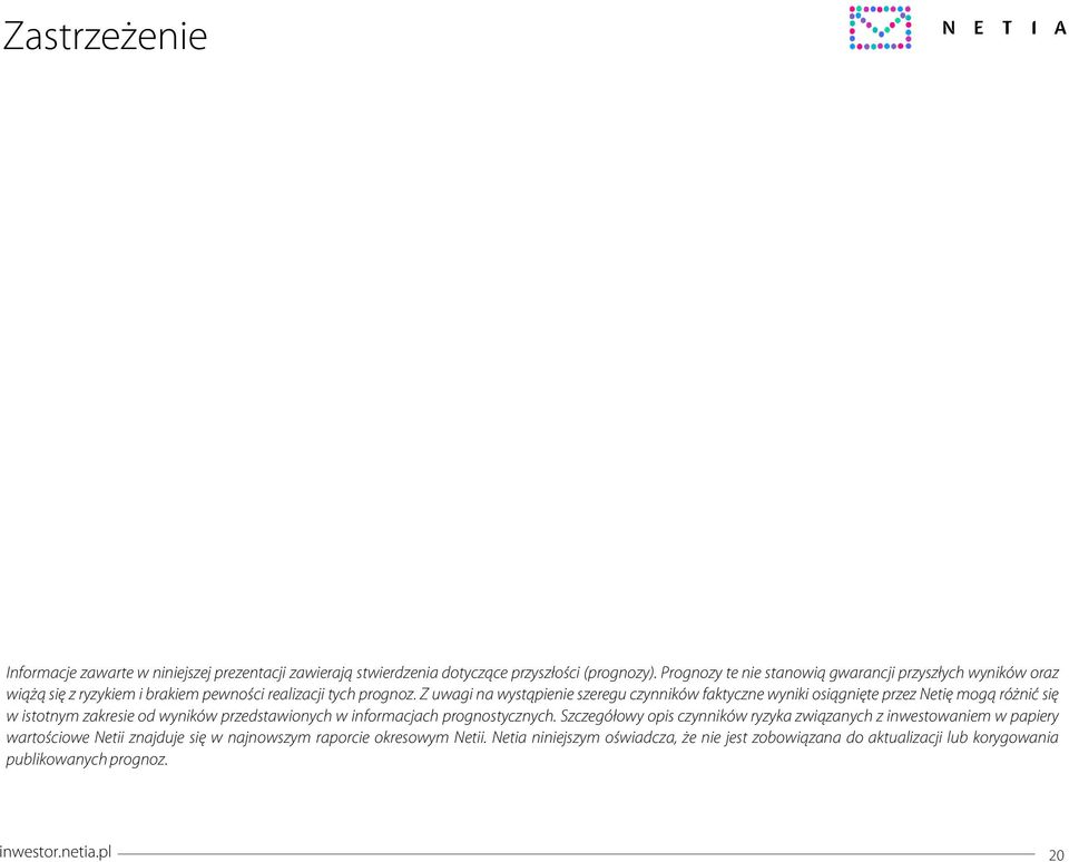 Z uwagi na wystąpienie szeregu czynników faktyczne wyniki osiągnięte przez Netię mogą różnić się w istotnym zakresie od wyników przedstawionych w informacjach