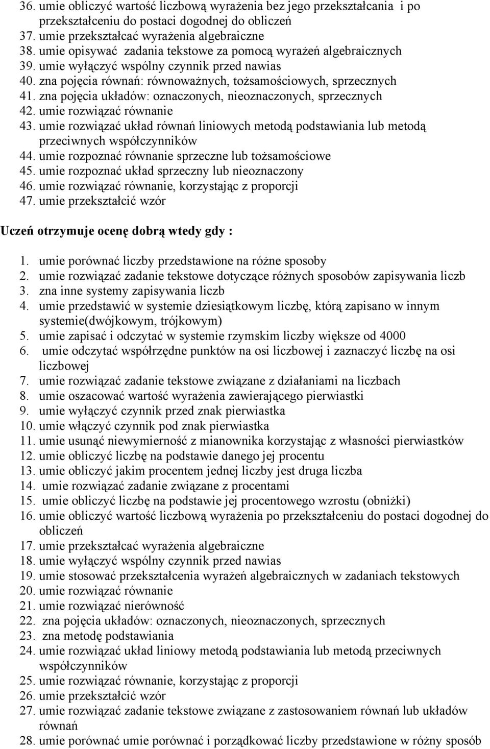 zna pojęcia układów: oznaczonych, nieoznaczonych, sprzecznych 42. umie rozwiązać równanie 43. umie rozwiązać układ równań liniowych metodą podstawiania lub metodą przeciwnych współczynników 44.