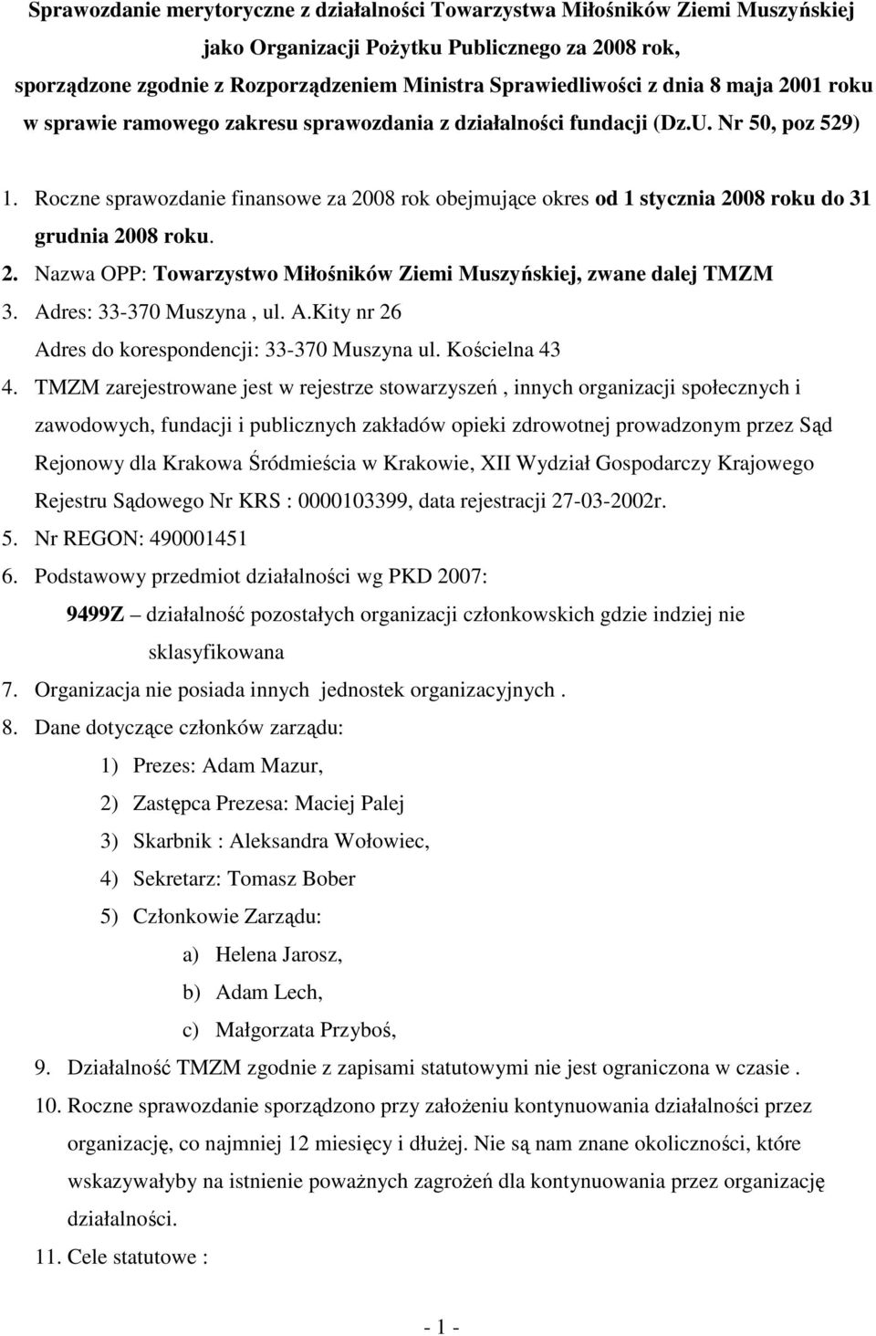 Roczne sprawozdanie finansowe za 2008 rok obejmujące okres od 1 stycznia 2008 roku do 31 grudnia 2008 roku. 2. Nazwa OPP: Towarzystwo Miłośników Ziemi Muszyńskiej, zwane dalej TMZM 3.