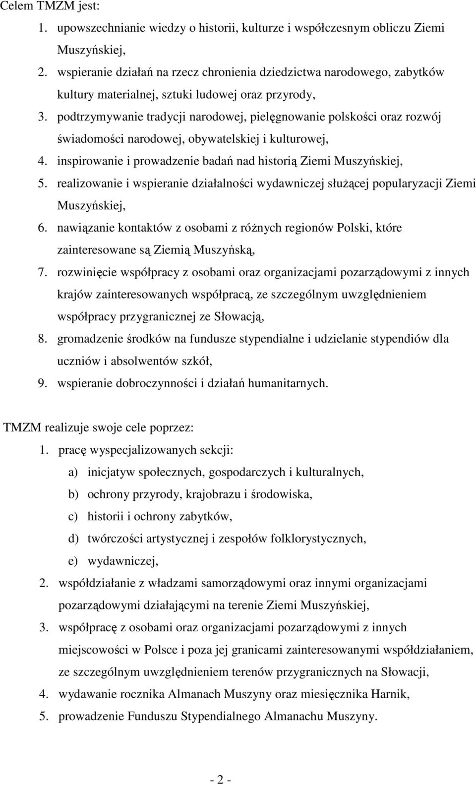 podtrzymywanie tradycji narodowej, pielęgnowanie polskości oraz rozwój świadomości narodowej, obywatelskiej i kulturowej, 4. inspirowanie i prowadzenie badań nad historią Ziemi Muszyńskiej, 5.