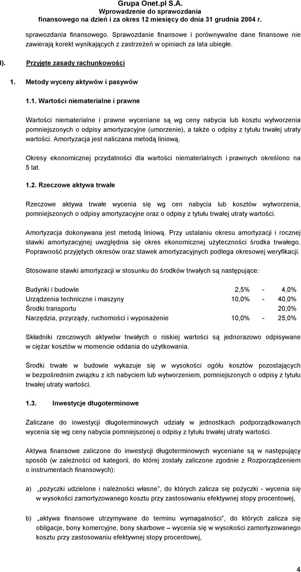 1. Wartości niematerialne i prawne Wartości niematerialne i prawne wyceniane są wg ceny nabycia lub kosztu wytworzenia pomniejszonych o odpisy amortyzacyjne (umorzenie), a także o odpisy z tytułu