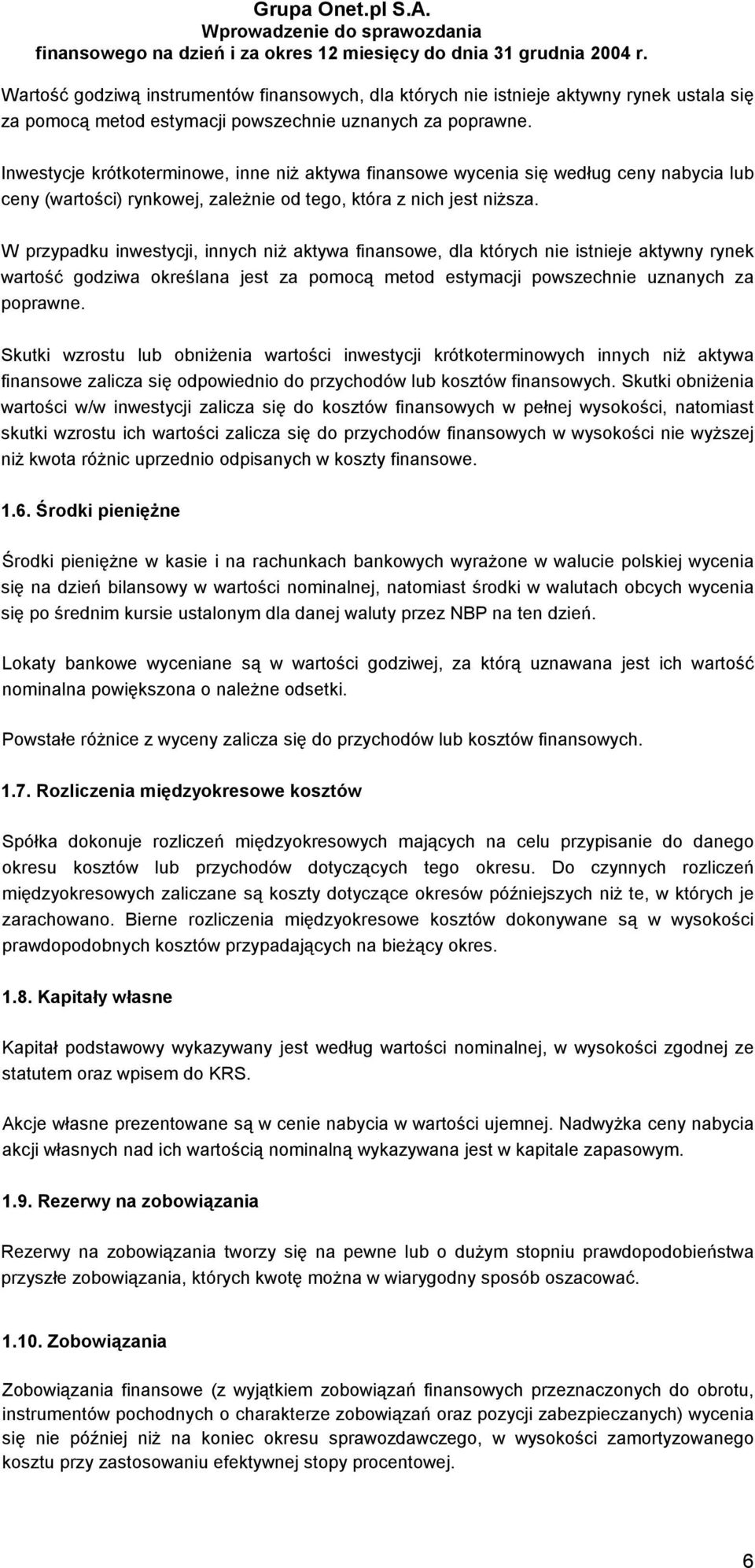 W przypadku inwestycji, innych niż aktywa finansowe, dla których nie istnieje aktywny rynek wartość godziwa określana jest za pomocą metod estymacji powszechnie uznanych za poprawne.