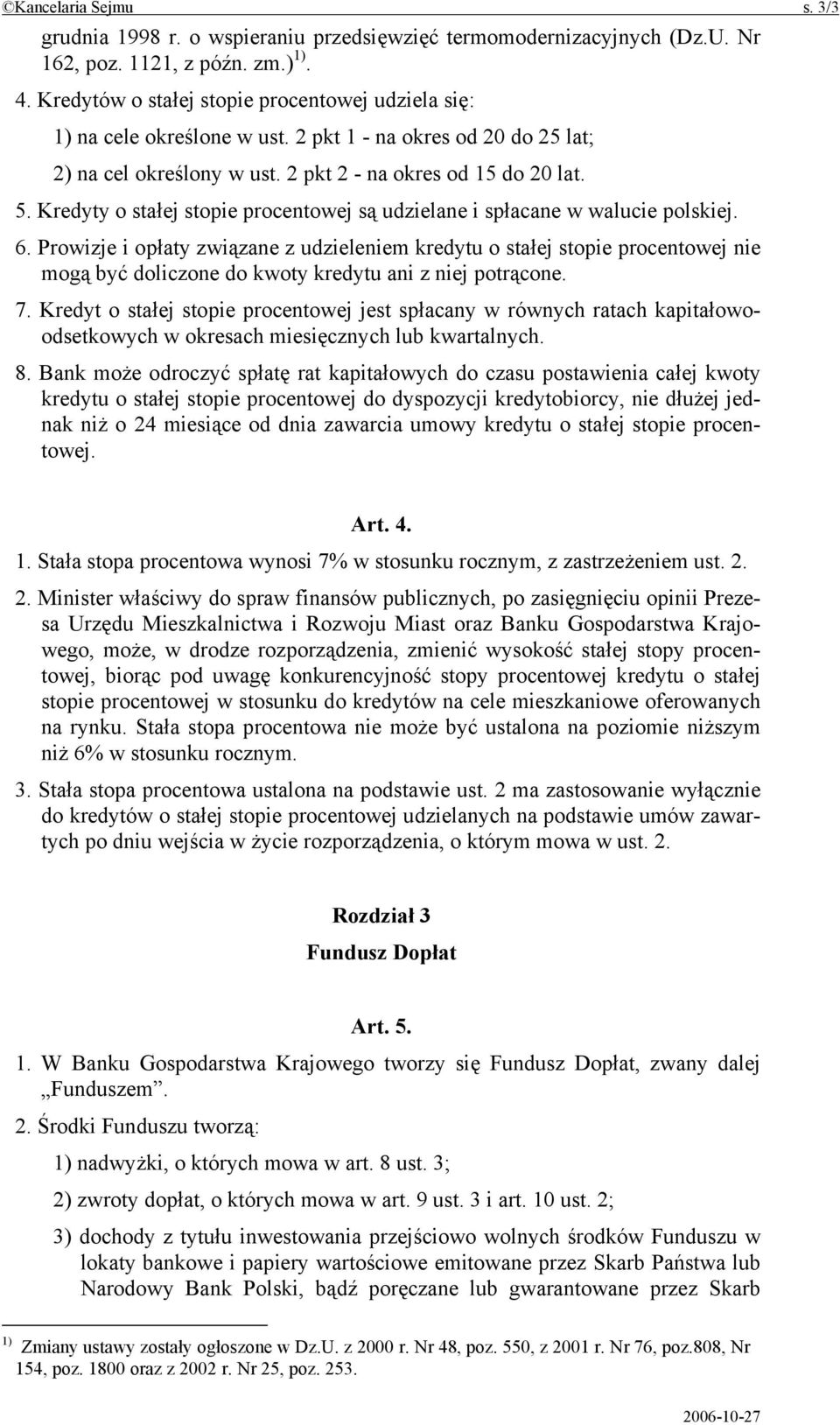 Kredyty o stałej stopie procentowej są udzielane i spłacane w walucie polskiej. 6.