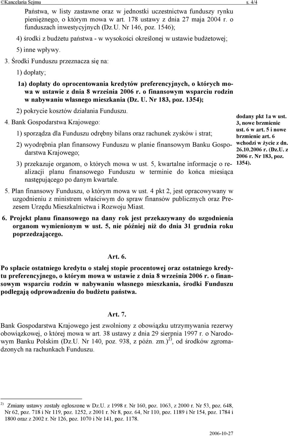 Środki Funduszu przeznacza się na: 1) dopłaty; 1a) dopłaty do oprocentowania kredytów preferencyjnych, o których mowa w ustawie z dnia 8 września 2006 r.