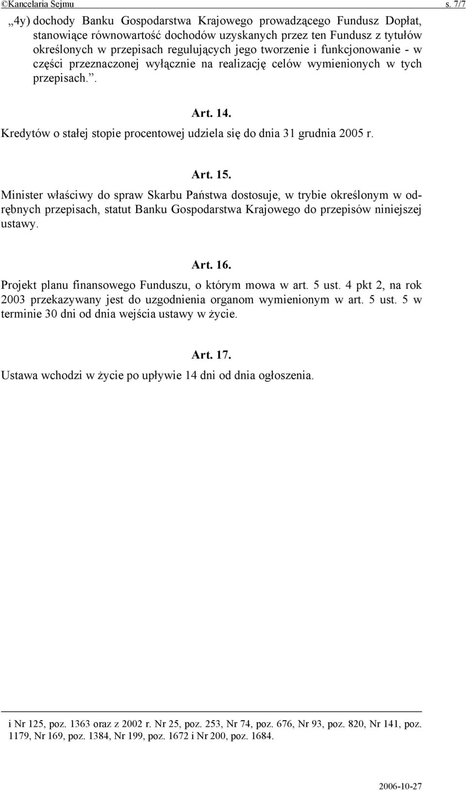 i funkcjonowanie - w części przeznaczonej wyłącznie na realizację celów wymienionych w tych przepisach.. Art. 14. Kredytów o stałej stopie procentowej udziela się do dnia 31 grudnia 2005 r. Art. 15.