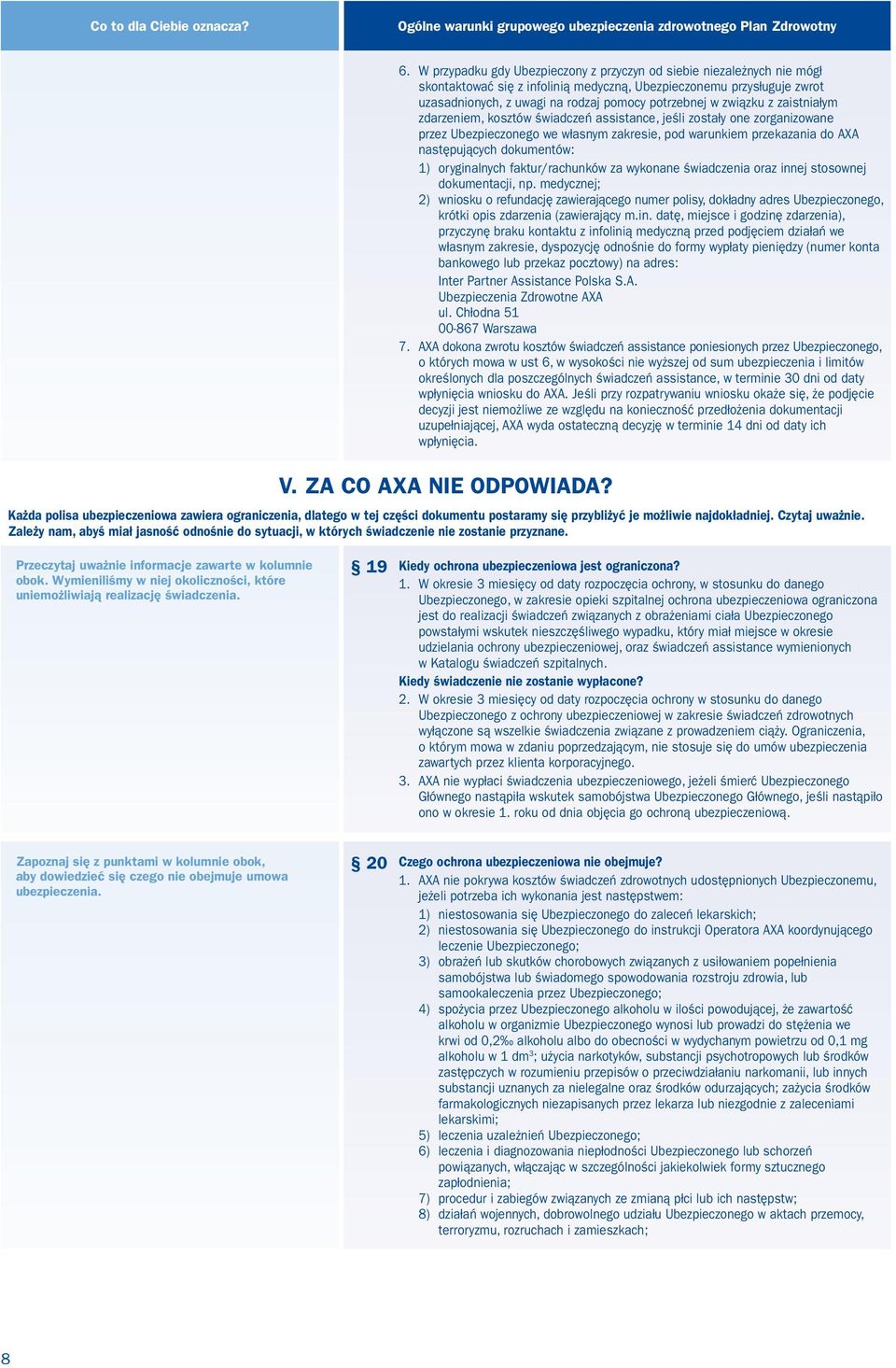 związku z zaistniałym zdarzeniem, kosztów świadczeń assistance, jeśli zostały one zorganizowane przez Ubezpieczonego we własnym zakresie, pod warunkiem przekazania do AXA następujących dokumentów: 1)