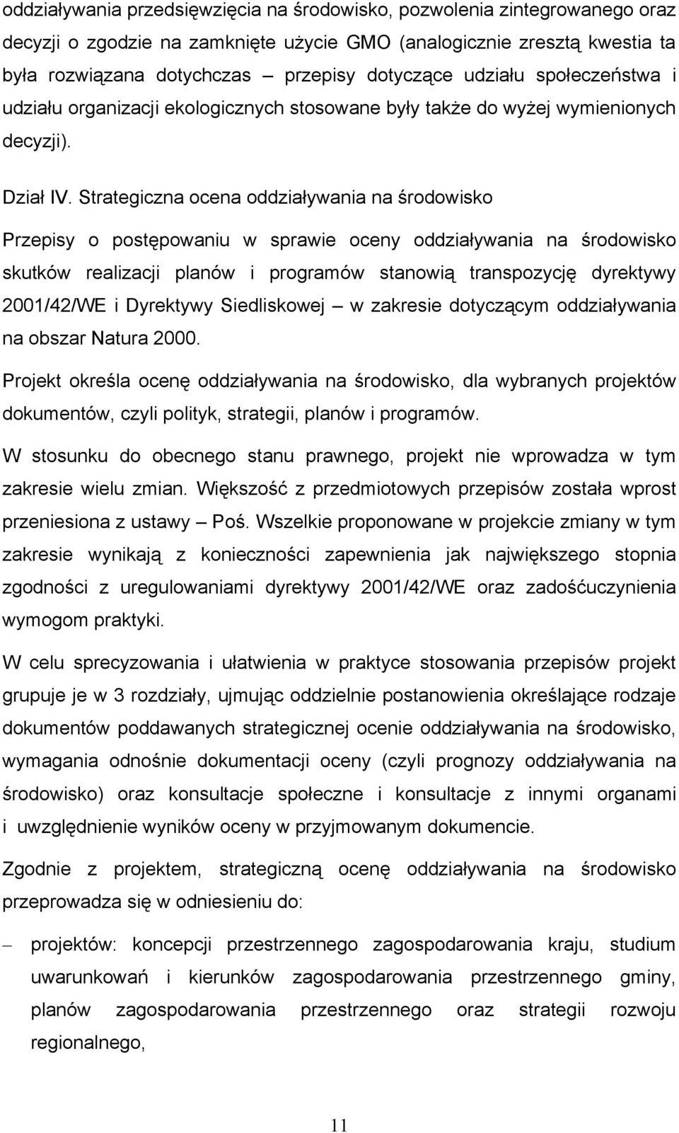 Strategiczna ocena oddziaływania na środowisko Przepisy o postępowaniu w sprawie oceny oddziaływania na środowisko skutków realizacji planów i programów stanowią transpozycję dyrektywy 2001/42/WE i