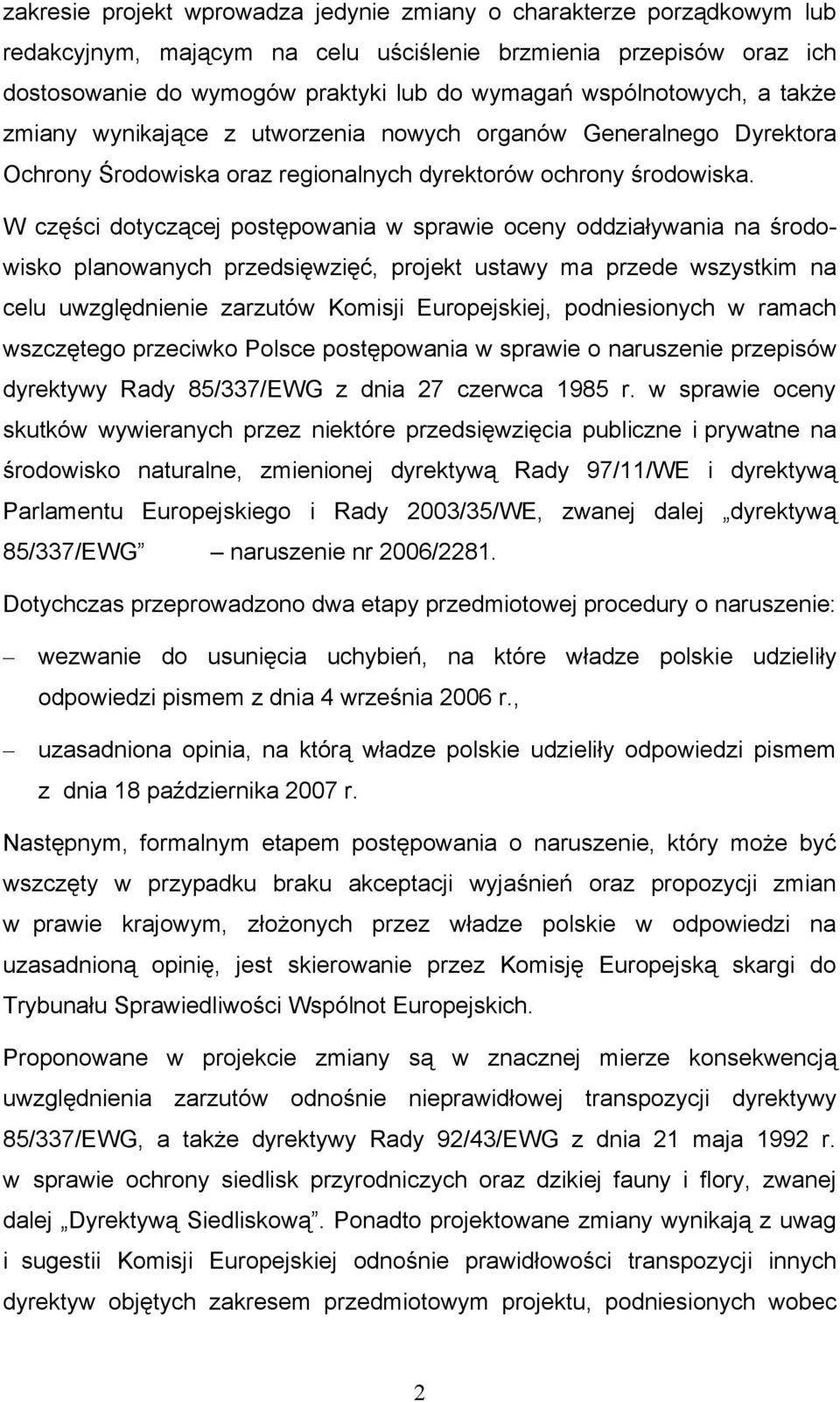 W części dotyczącej postępowania w sprawie oceny oddziaływania na środowisko planowanych przedsięwzięć, projekt ustawy ma przede wszystkim na celu uwzględnienie zarzutów Komisji Europejskiej,