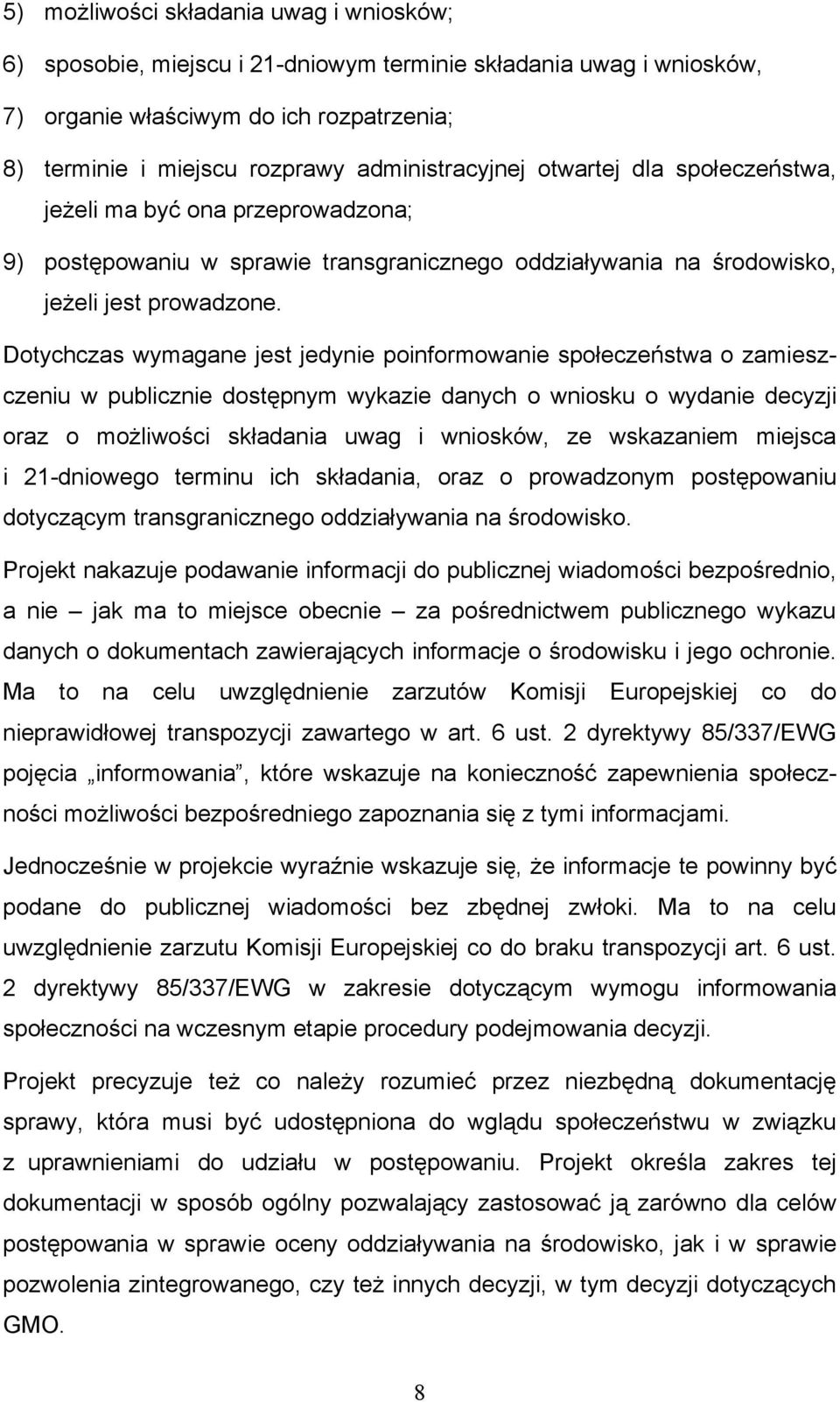 Dotychczas wymagane jest jedynie poinformowanie społeczeństwa o zamieszczeniu w publicznie dostępnym wykazie danych o wniosku o wydanie decyzji oraz o możliwości składania uwag i wniosków, ze