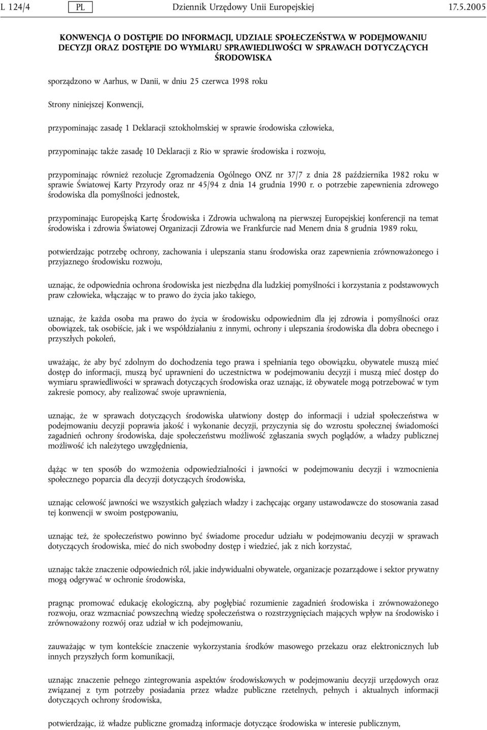 25 czerwca 1998 roku Strony niniejszej Konwencji, przypominając zasadę 1 Deklaracji sztokholmskiej w sprawie środowiska człowieka, przypominając także zasadę 10 Deklaracji z Rio w sprawie środowiska