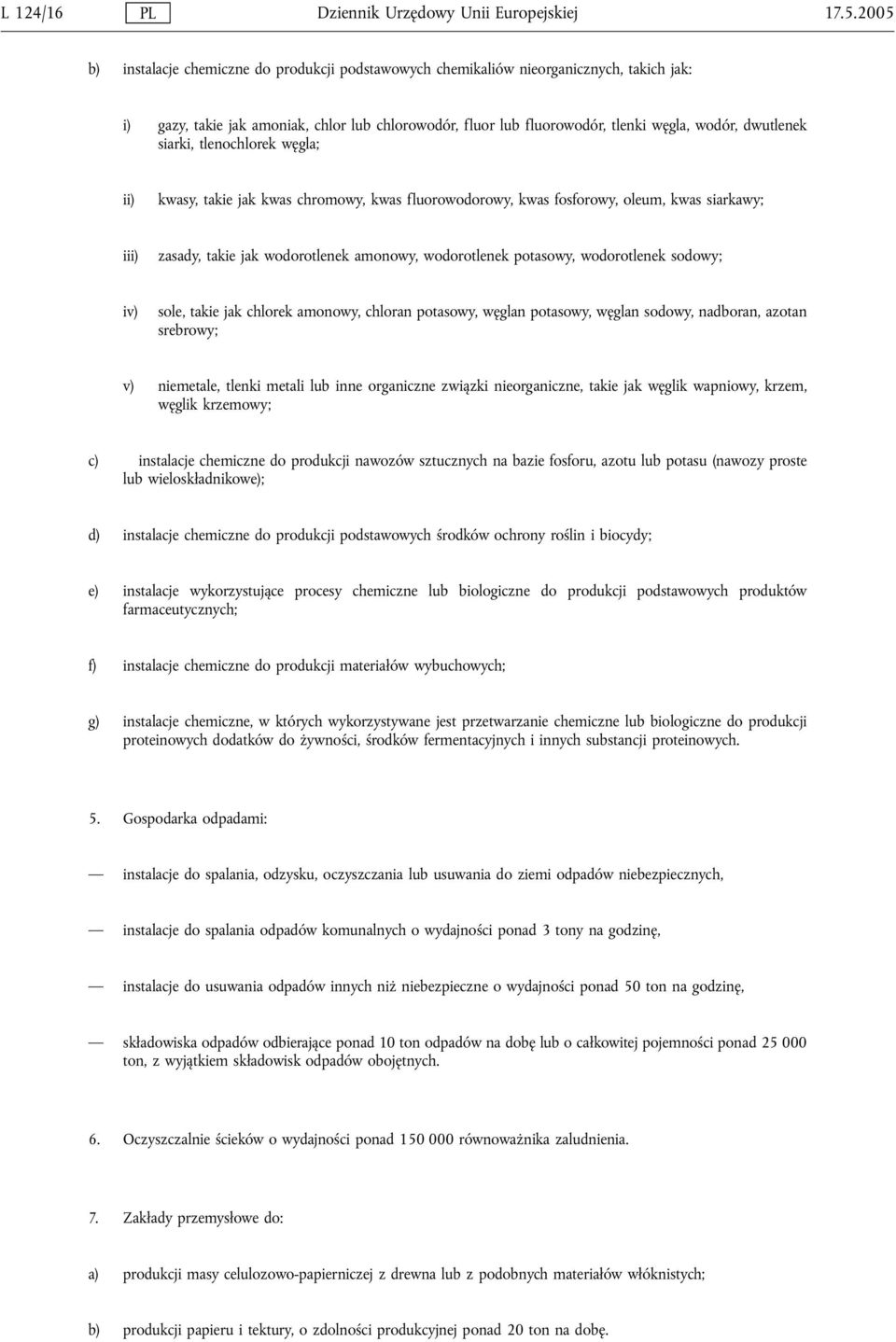 dwutlenek siarki, tlenochlorek węgla; ii) kwasy, takie jak kwas chromowy, kwas fluorowodorowy, kwas fosforowy, oleum, kwas siarkawy; iii) zasady, takie jak wodorotlenek amonowy, wodorotlenek