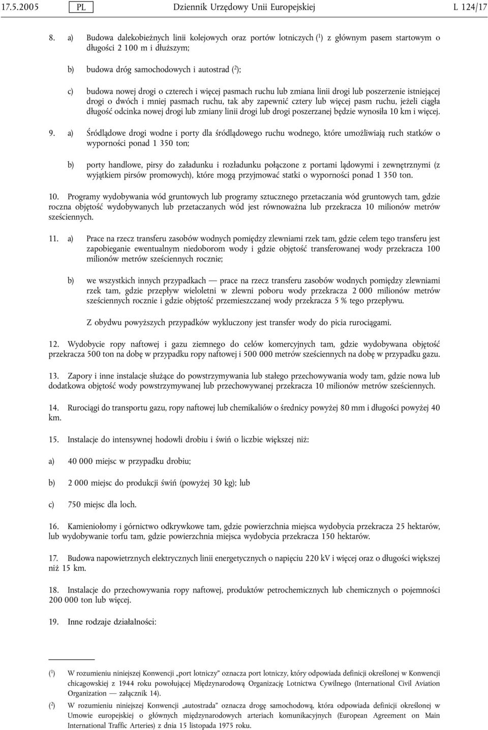 czterech i więcej pasmach ruchu lub zmiana linii drogi lub poszerzenie istniejącej drogi o dwóch i mniej pasmach ruchu, tak aby zapewnić cztery lub więcej pasm ruchu, jeżeli ciągła długość odcinka