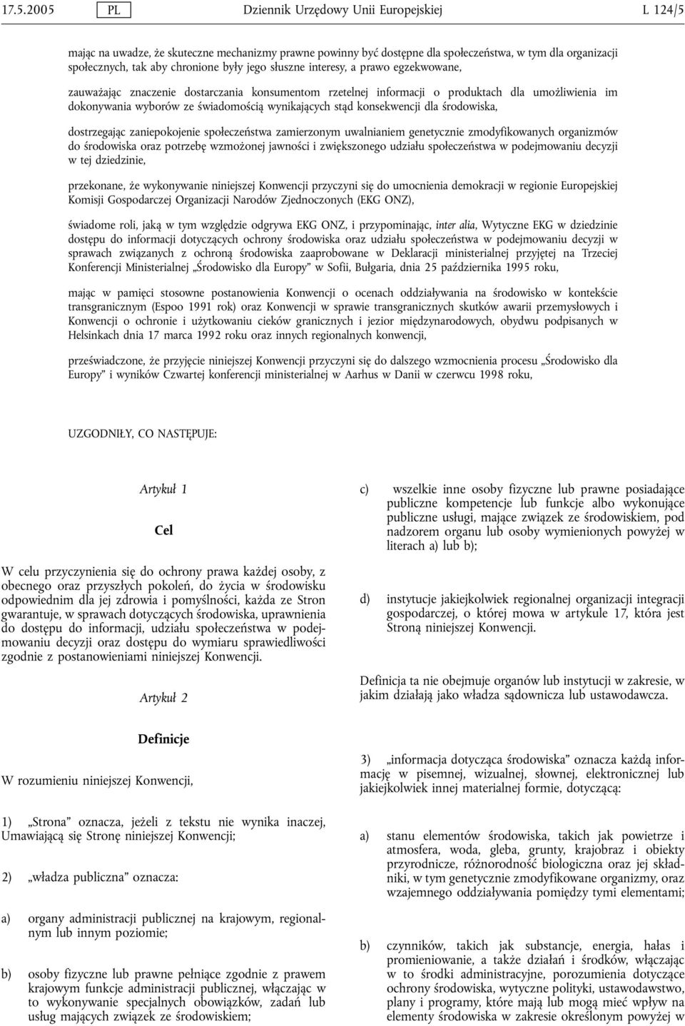 stąd konsekwencji dla środowiska, dostrzegając zaniepokojenie społeczeństwa zamierzonym uwalnianiem genetycznie zmodyfikowanych organizmów do środowiska oraz potrzebę wzmożonej jawności i