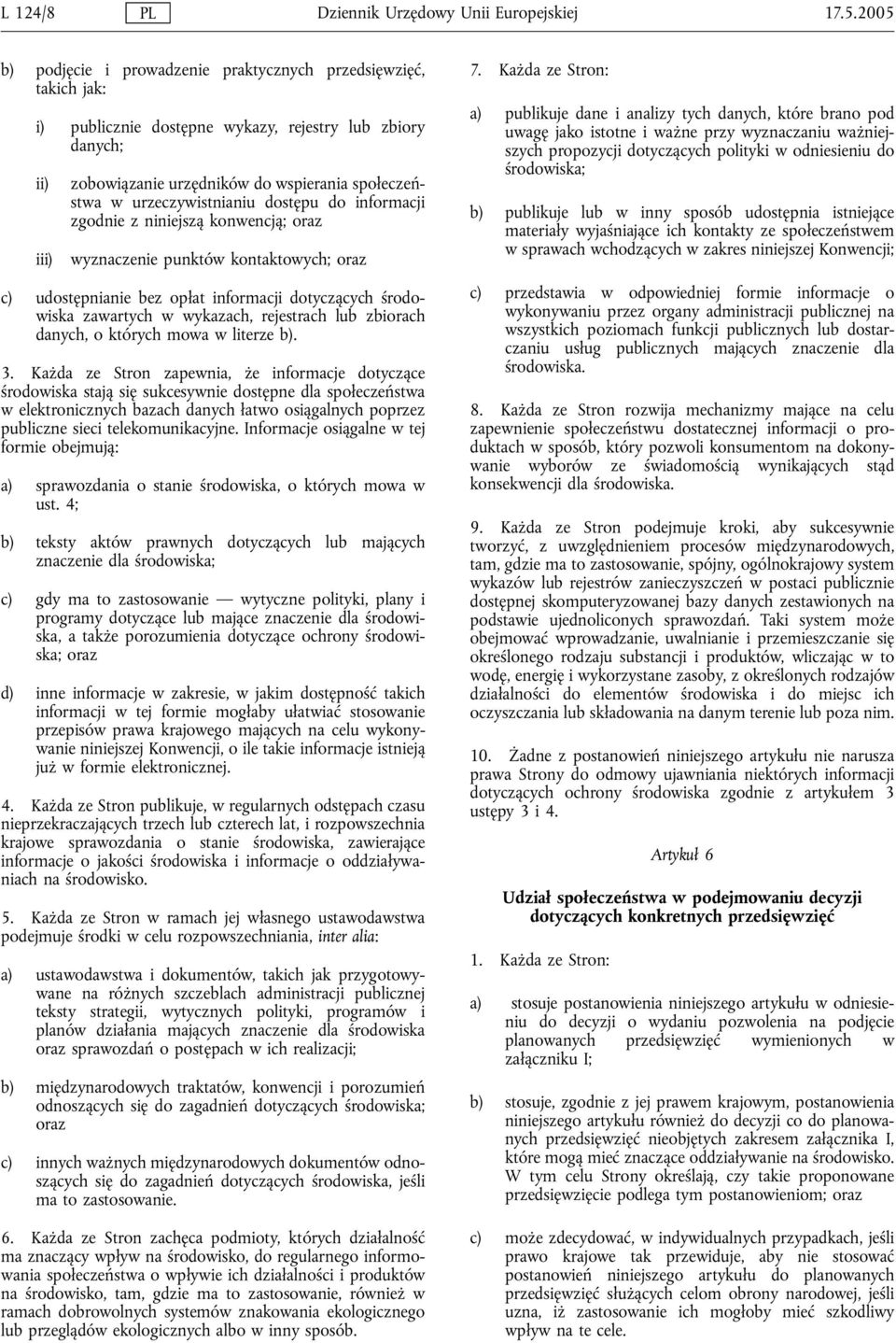 urzeczywistnianiu dostępu do informacji zgodnie z niniejszą konwencją; oraz wyznaczenie punktów kontaktowych; oraz c) udostępnianie bez opłat informacji dotyczących środowiska zawartych w wykazach,