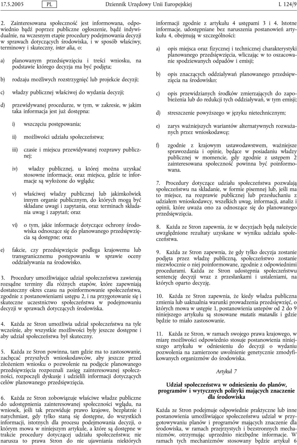 w sposób właściwy, terminowy i skuteczny, inter alia, o: a) planowanym przedsięwzięciu i treści wniosku, na podstawie którego decyzja ma być podjęta; b) rodzaju możliwych rozstrzygnięć lub projekcie