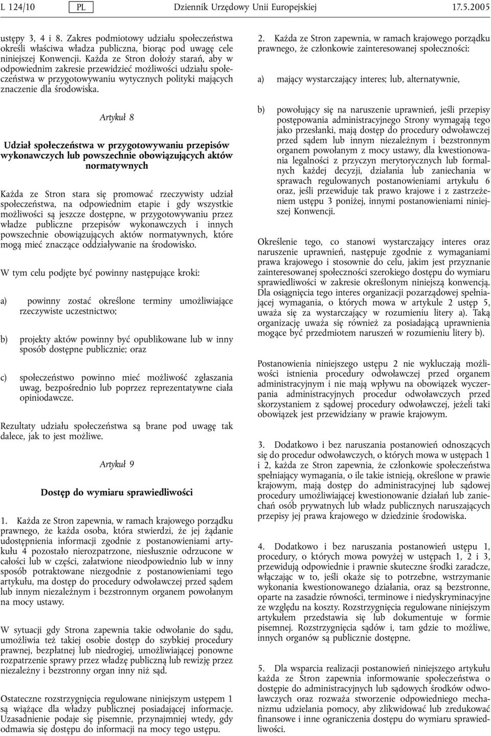 Artykuł 8 Udział społeczeństwa w przygotowywaniu przepisów wykonawczych lub powszechnie obowiązujących aktów normatywnych Każda ze Stron stara się promować rzeczywisty udział społeczeństwa, na