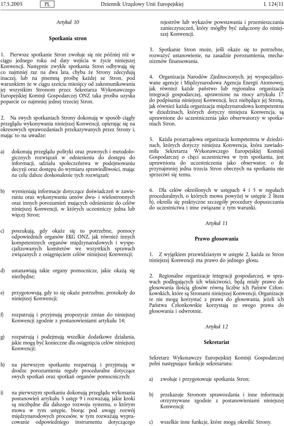 Następnie zwykłe spotkania Stron odbywają się co najmniej raz na dwa lata, chyba że Strony zdecydują inaczej, lub na pisemną prośbę każdej ze Stron, pod warunkiem że w ciągu sześciu miesięcy od