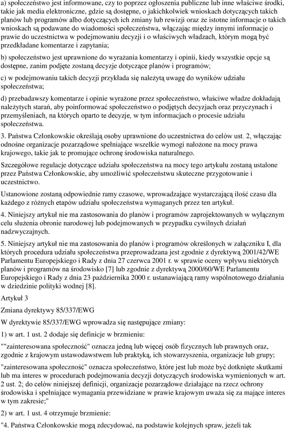 uczestnictwa w podejmowaniu decyzji i o właściwych władzach, którym mogą być przedkładane komentarze i zapytania; b) społeczeństwo jest uprawnione do wyrażania komentarzy i opinii, kiedy wszystkie