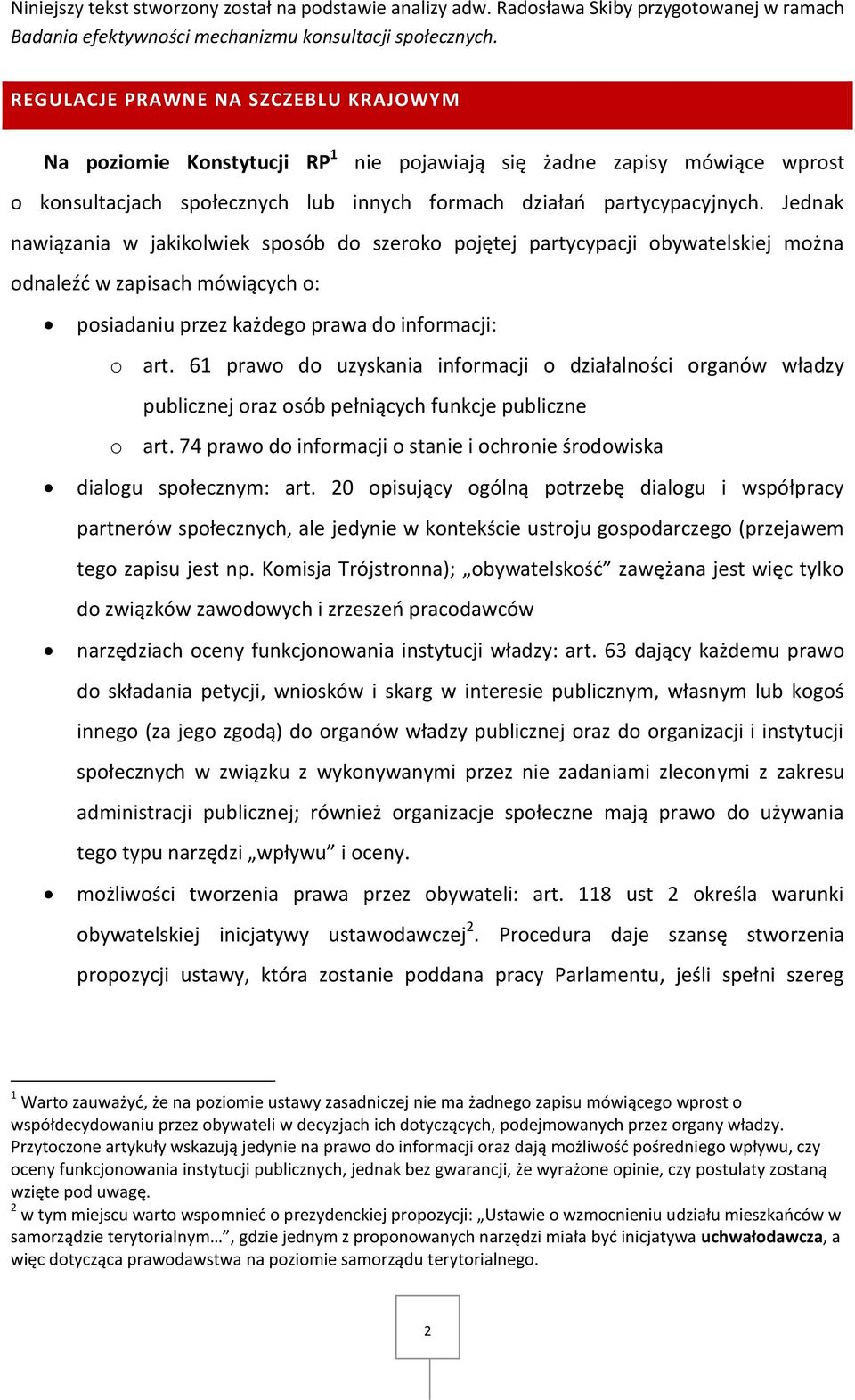 Jednak nawiązania w jakikolwiek sposób do szeroko pojętej partycypacji obywatelskiej można odnaleźć w zapisach mówiących o: posiadaniu przez każdego prawa do informacji: o art.