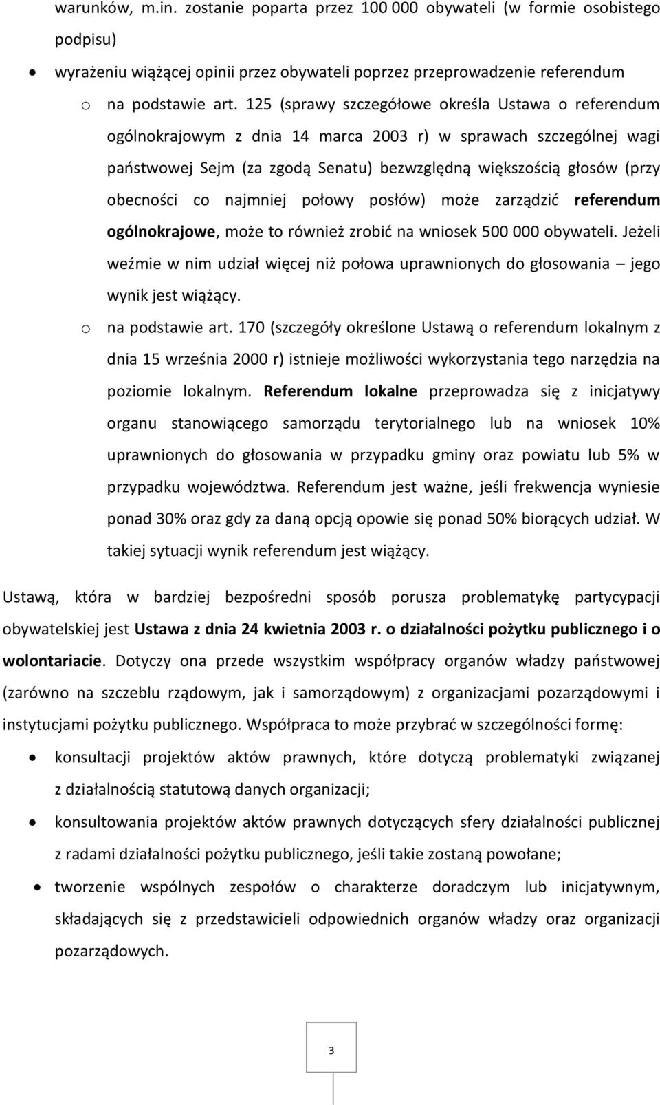 co najmniej połowy posłów) może zarządzić referendum ogólnokrajowe, może to również zrobić na wniosek 500 000 obywateli.