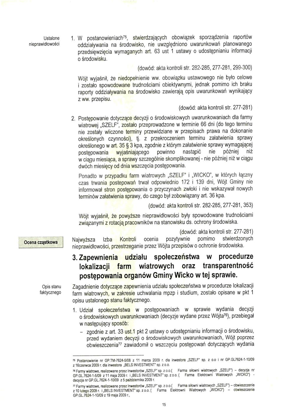 63 ust 1 ustawy o udostępnianiu informacji o środowisku. (dowód: akta kontroli str. 282-285, 277-281, 299-300) Wójt wyjaśnił, że niedopełnienie ww.