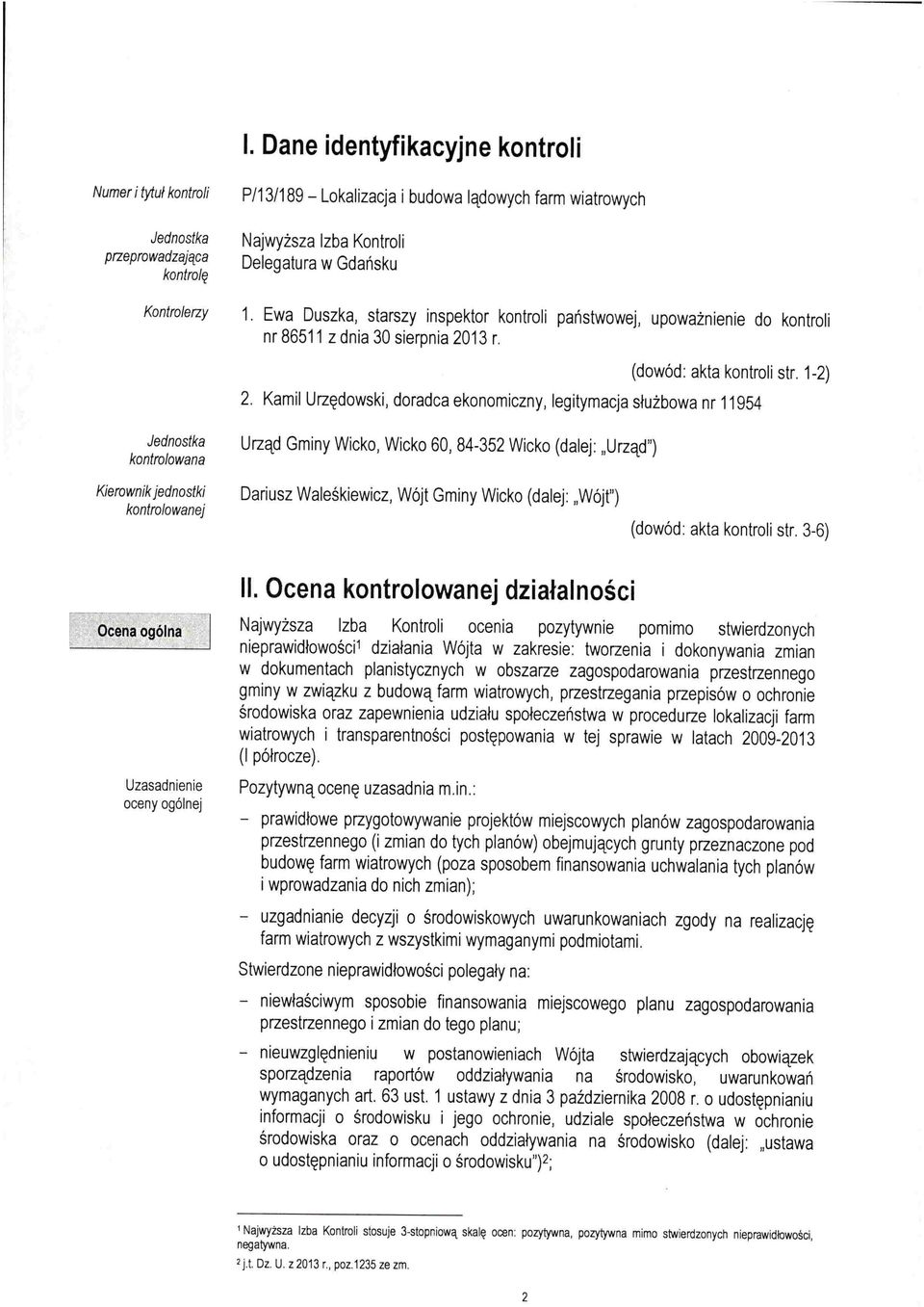 Kamil Urzędowski, doradca ekonomiczny, legitymacja służbowa nr 11954 Jednostka kontrolowana Urząd Gminy Wieko, Wieko 60,84-352 Wicko (dalej: "Urząd") Kierownik jednostki kontrolowanej Dariusz