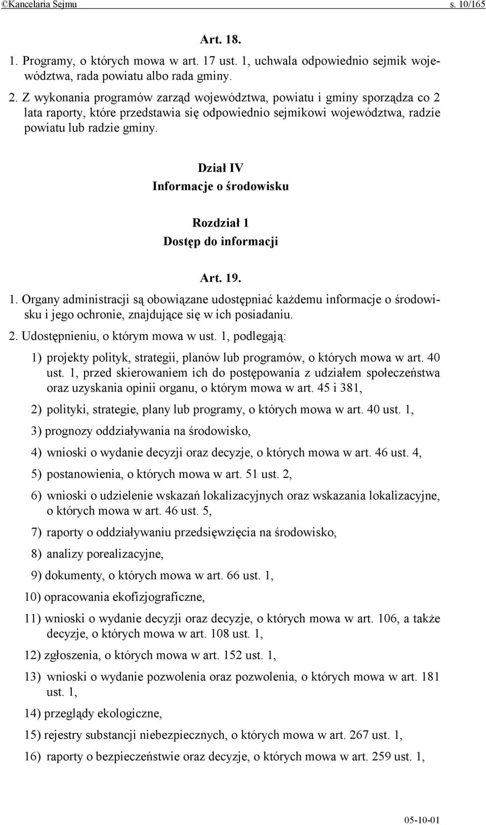 Dział IV Informacje o środowisku Rozdział 1 Dostęp do informacji Art. 19. 1. Organy administracji są obowiązane udostępniać każdemu informacje o środowisku i jego ochronie, znajdujące się w ich posiadaniu.