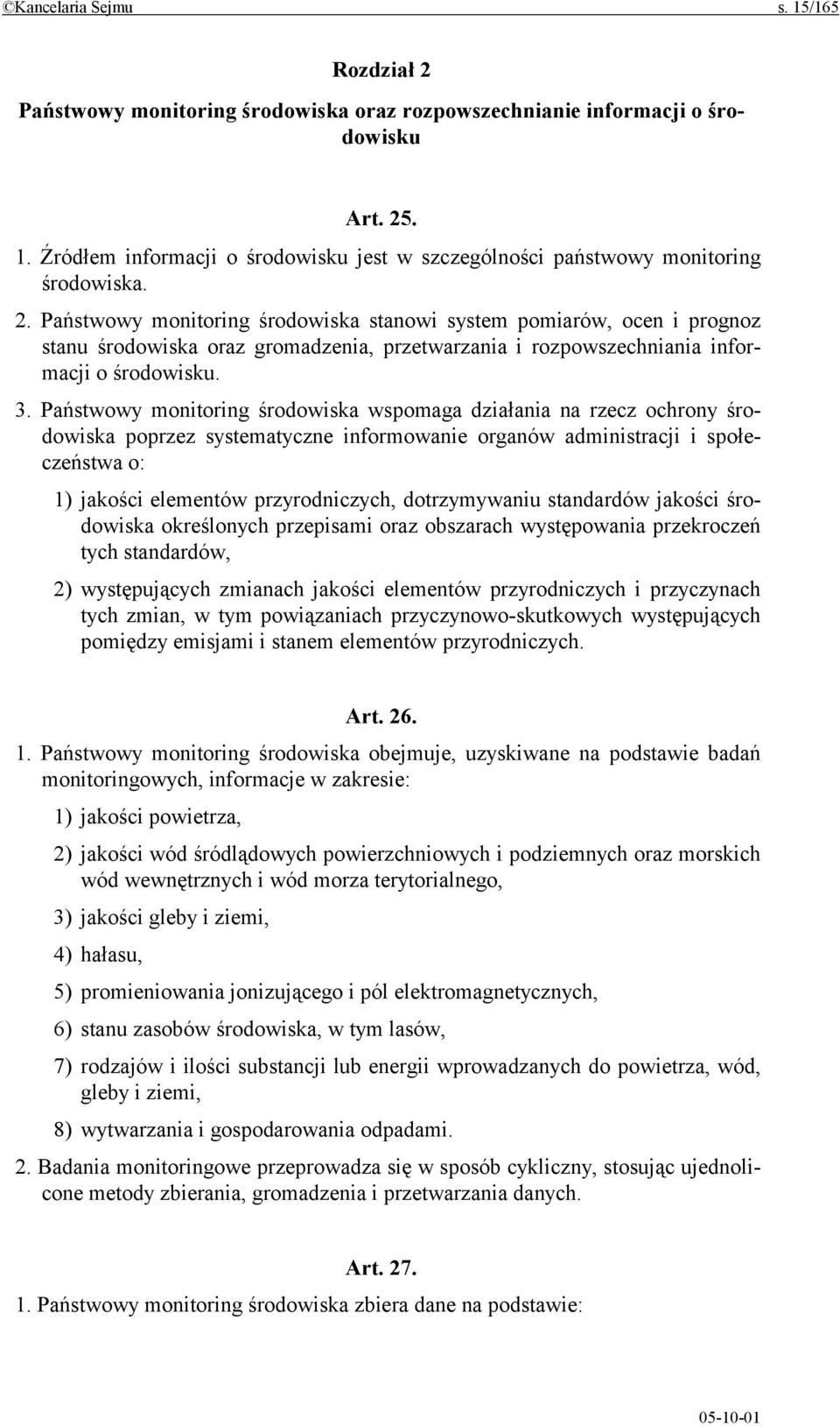 Państwowy monitoring środowiska wspomaga działania na rzecz ochrony środowiska poprzez systematyczne informowanie organów administracji i społeczeństwa o: 1) jakości elementów przyrodniczych,