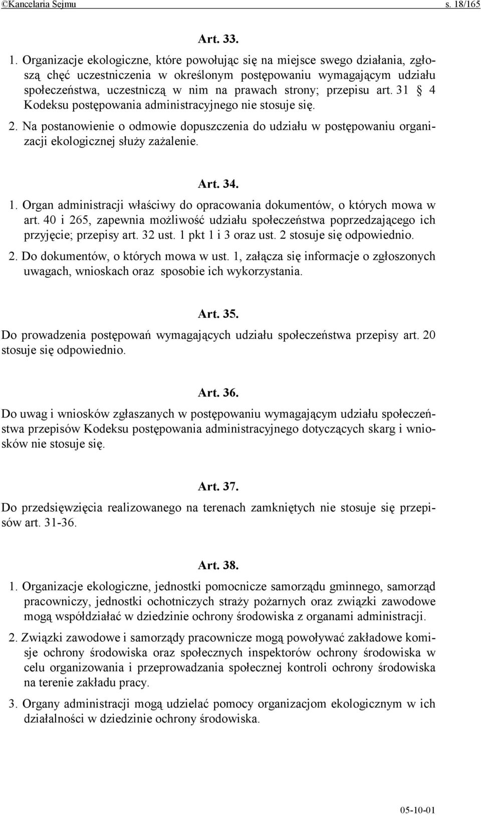 Organizacje ekologiczne, które powołując się na miejsce swego działania, zgłoszą chęć uczestniczenia w określonym postępowaniu wymagającym udziału społeczeństwa, uczestniczą w nim na prawach strony;