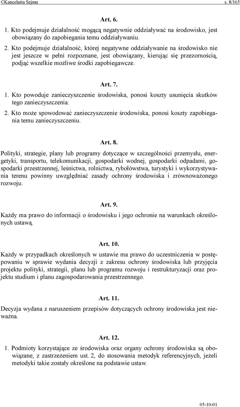 Art. 7. 1. Kto powoduje zanieczyszczenie środowiska, ponosi koszty usunięcia skutków tego zanieczyszczenia. 2.