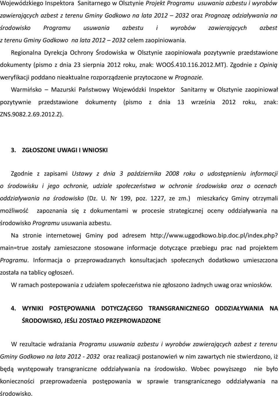 Regionalna Dyrekcja Ochrony Środowiska w Olsztynie zaopiniowała pozytywnie przedstawione dokumenty (pismo z dnia 23 sierpnia 2012 roku, znak: WOOŚ.410.116.2012.MT).