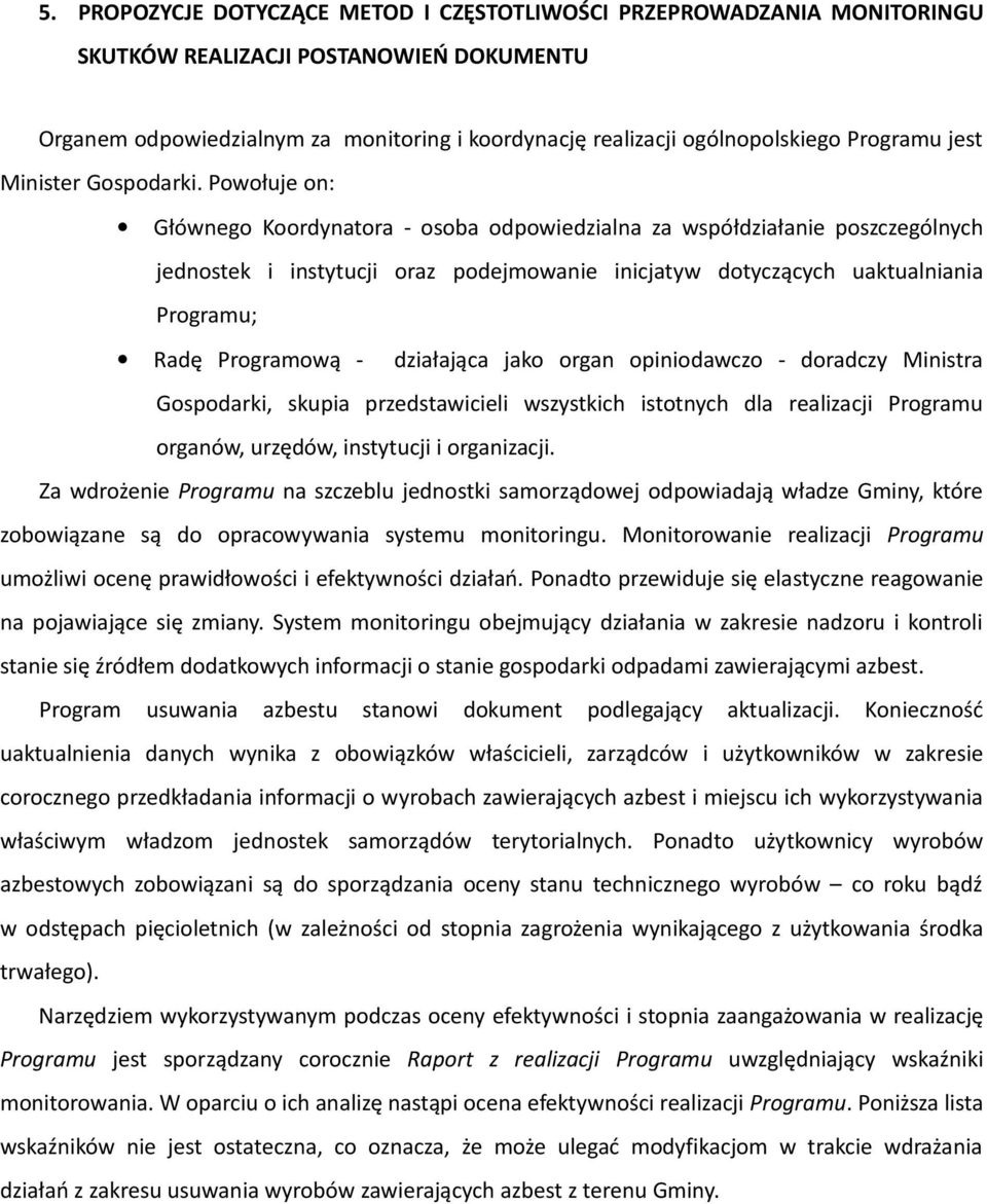 Powołuje on: Głównego Koordynatora - osoba odpowiedzialna za współdziałanie poszczególnych jednostek i instytucji oraz podejmowanie inicjatyw dotyczących uaktualniania Programu; Radę Programową -