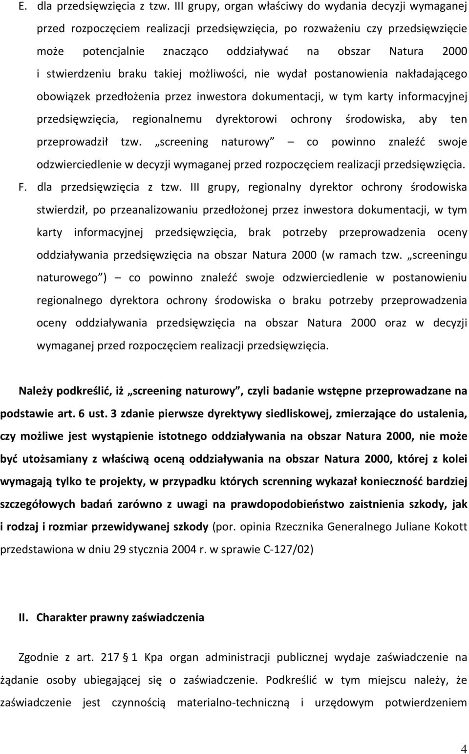 stwierdzeniu braku takiej możliwości, nie wydał postanowienia nakładającego obowiązek przedłożenia przez inwestora dokumentacji, w tym karty informacyjnej przedsięwzięcia, regionalnemu dyrektorowi