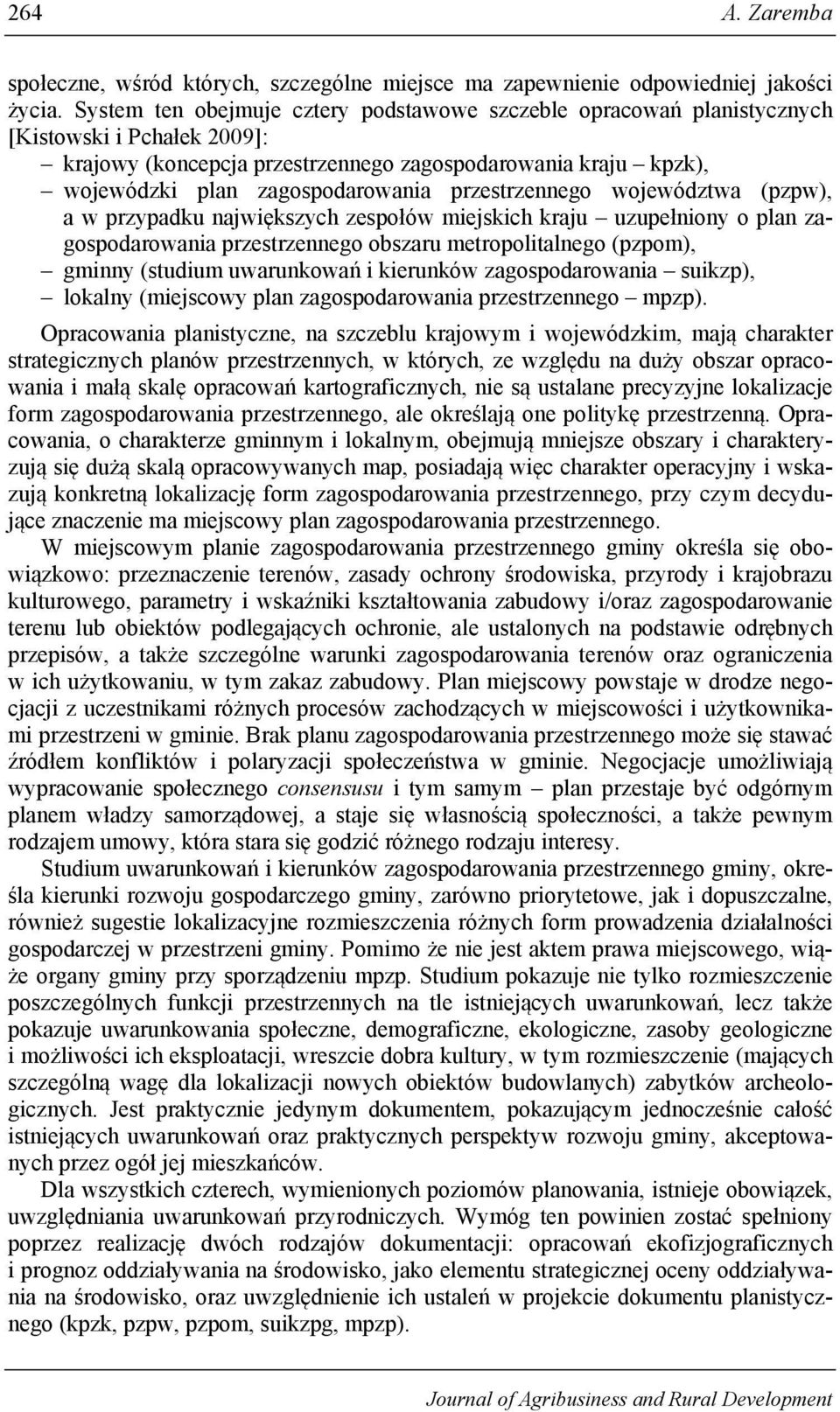 przestrzennego województwa (pzpw), a w przypadku największych zespołów miejskich kraju uzupełniony o plan zagospodarowania przestrzennego obszaru metropolitalnego (pzpom), gminny (studium uwarunkowań