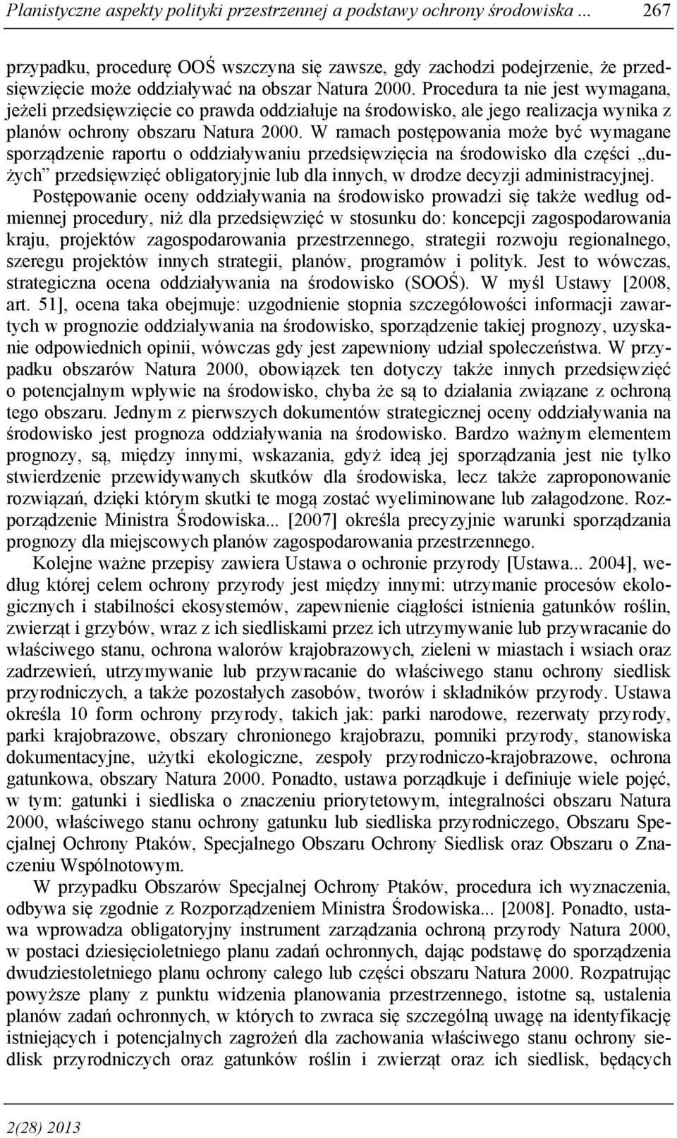 Procedura ta nie jest wymagana, jeżeli przedsięwzięcie co prawda oddziałuje na środowisko, ale jego realizacja wynika z planów ochrony obszaru Natura 2000.