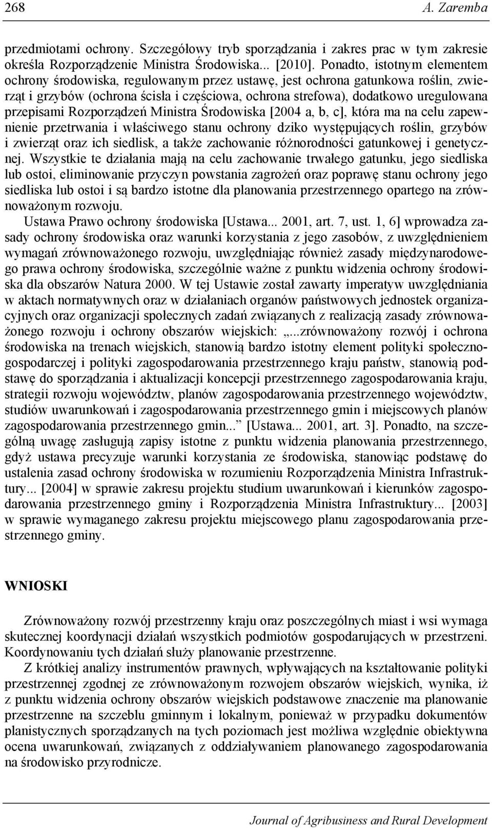 przepisami Rozporządzeń Ministra Środowiska [2004 a, b, c], która ma na celu zapewnienie przetrwania i właściwego stanu ochrony dziko występujących roślin, grzybów i zwierząt oraz ich siedlisk, a