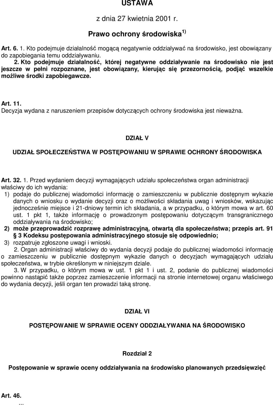 01 r. Prawo ochrony środowiska 1) Art. 6. 1. Kto podejmuje działalność mogącą negatywnie oddziaływać na środowisko, jest obowiązany do zapobiegania temu oddziaływaniu. 2.