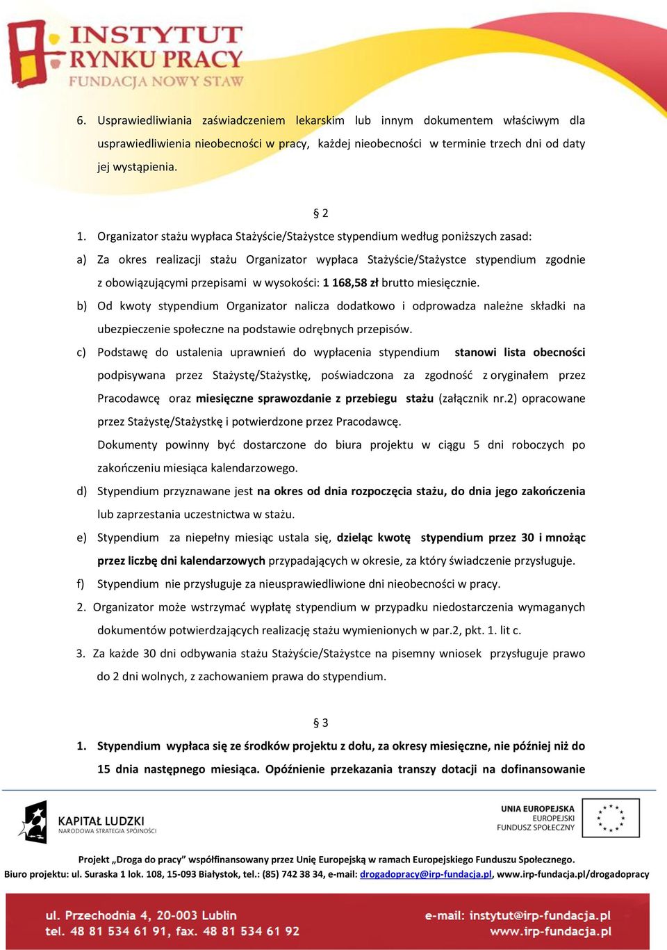 wysokości: 1 168,58 zł brutto miesięcznie. b) Od kwoty stypendium Organizator nalicza dodatkowo i odprowadza należne składki na ubezpieczenie społeczne na podstawie odrębnych przepisów.