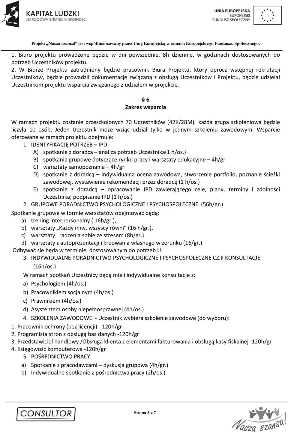 Uczestnikom projektu wsparcia związanego z udziałem w projekcie. 6 Zakres wsparcia W ramach projektu zostanie przeszkolonych 70 Uczestników (42K/28M) każda grupa szkoleniowa będzie liczyła 10 osób.