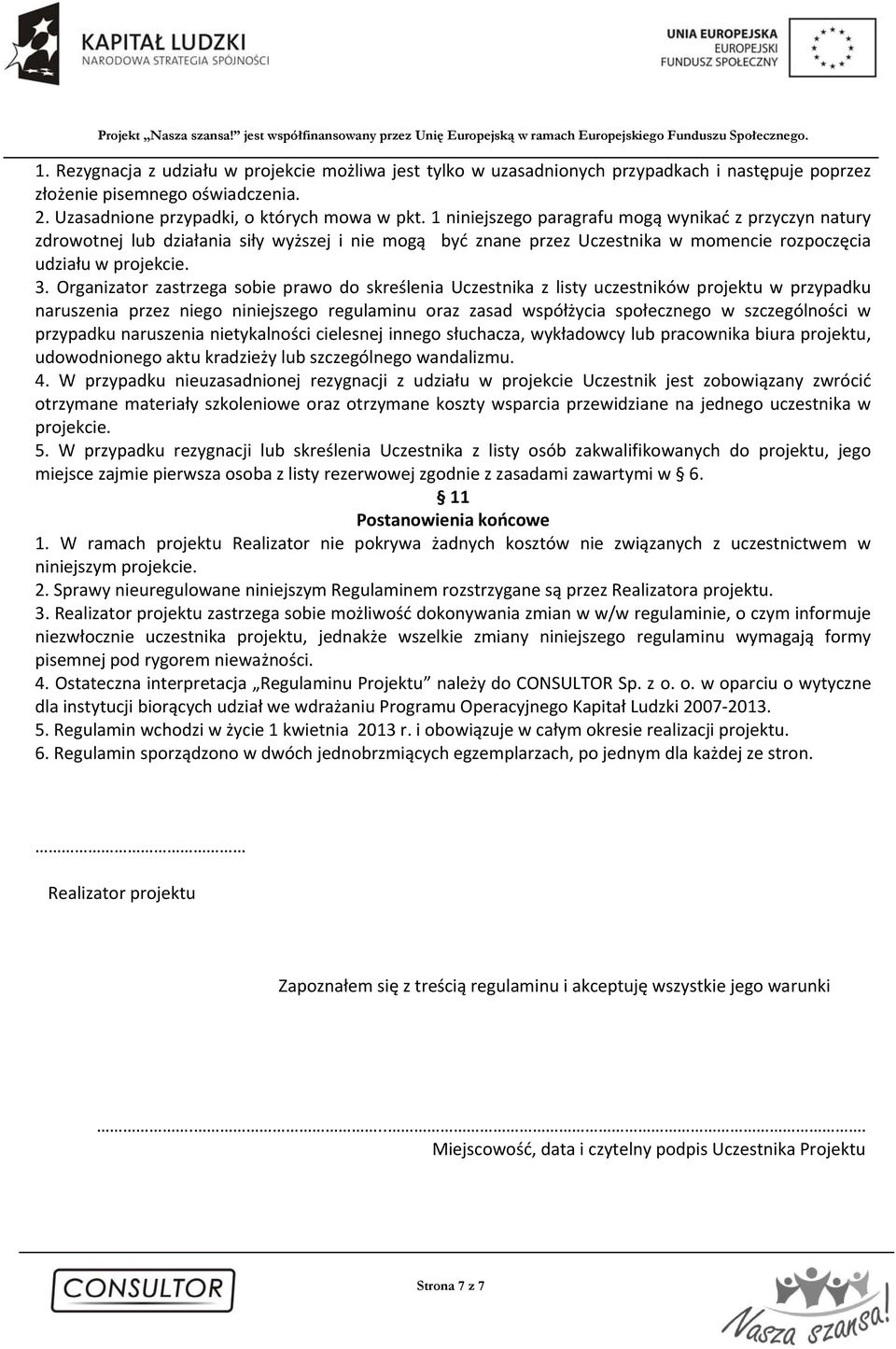 Organizator zastrzega sobie prawo do skreślenia Uczestnika z listy uczestników projektu w przypadku naruszenia przez niego niniejszego regulaminu oraz zasad współżycia społecznego w szczególności w