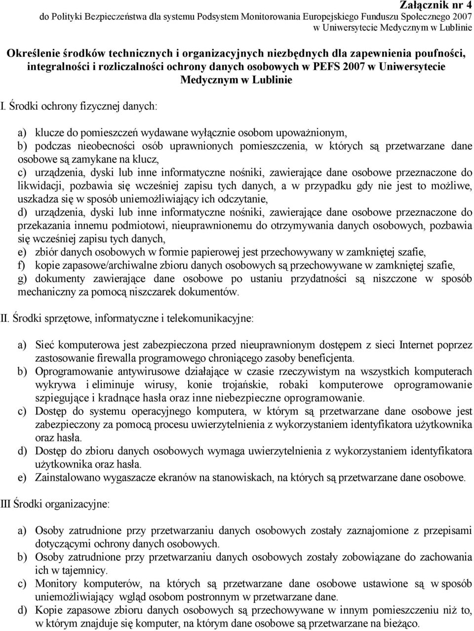 Środki ochrony fizycznej danych: a) klucze do pomieszczeń wydawane wyłącznie osobom upoważnionym, b) podczas nieobecności osób uprawnionych pomieszczenia, w których są przetwarzane dane osobowe są