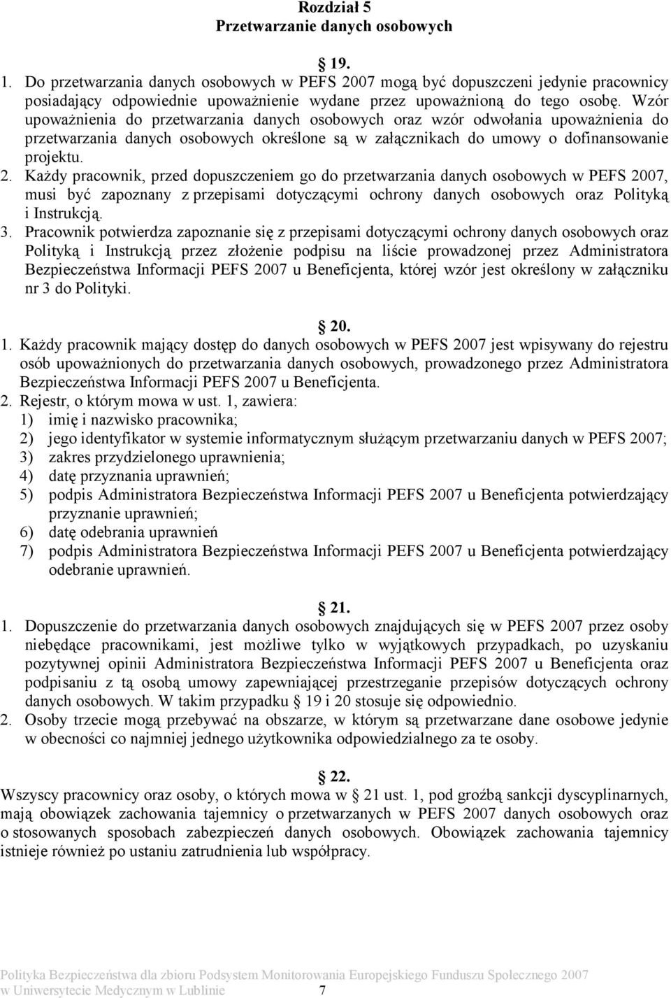 Wzór upoważnienia do przetwarzania danych osobowych oraz wzór odwołania upoważnienia do przetwarzania danych osobowych określone są w załącznikach do umowy o dofinansowanie projektu. 2.