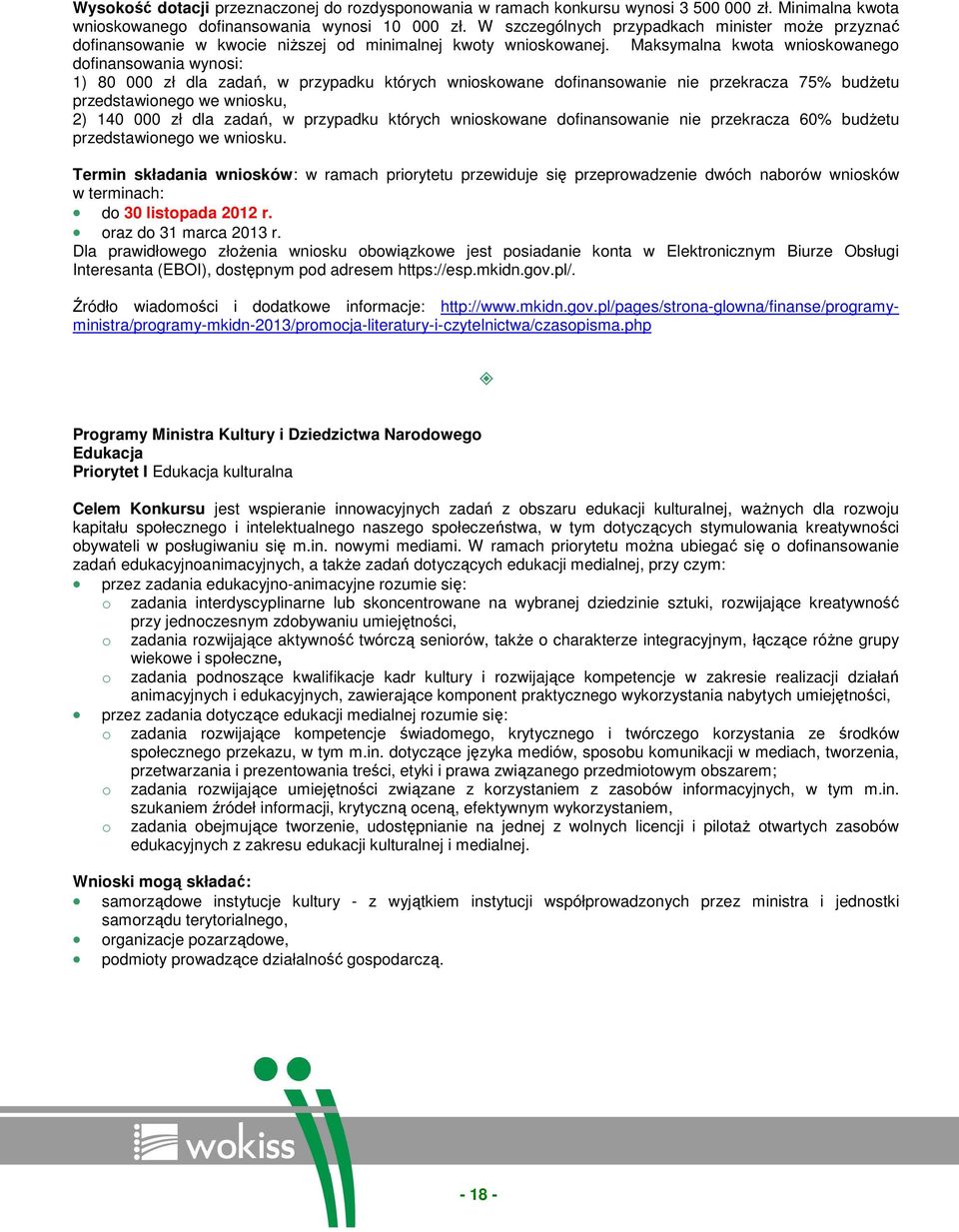 Maksymalna kwota wnioskowanego dofinansowania wynosi: 1) 80 000 zł dla zadań, w przypadku których wnioskowane dofinansowanie nie przekracza 75% budŝetu przedstawionego we wniosku, 2) 140 000 zł dla