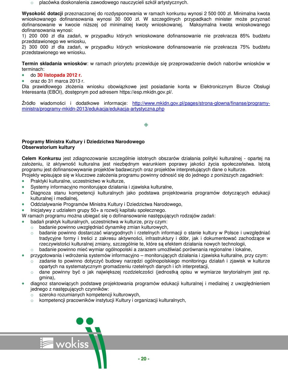 Maksymalna kwota wnioskowanego dofinansowania wynosi: 1) 200 000 zł dla zadań, w przypadku których wnioskowane dofinansowanie nie przekracza 85% budŝetu przedstawionego we wniosku, 2) 300 000 zł dla