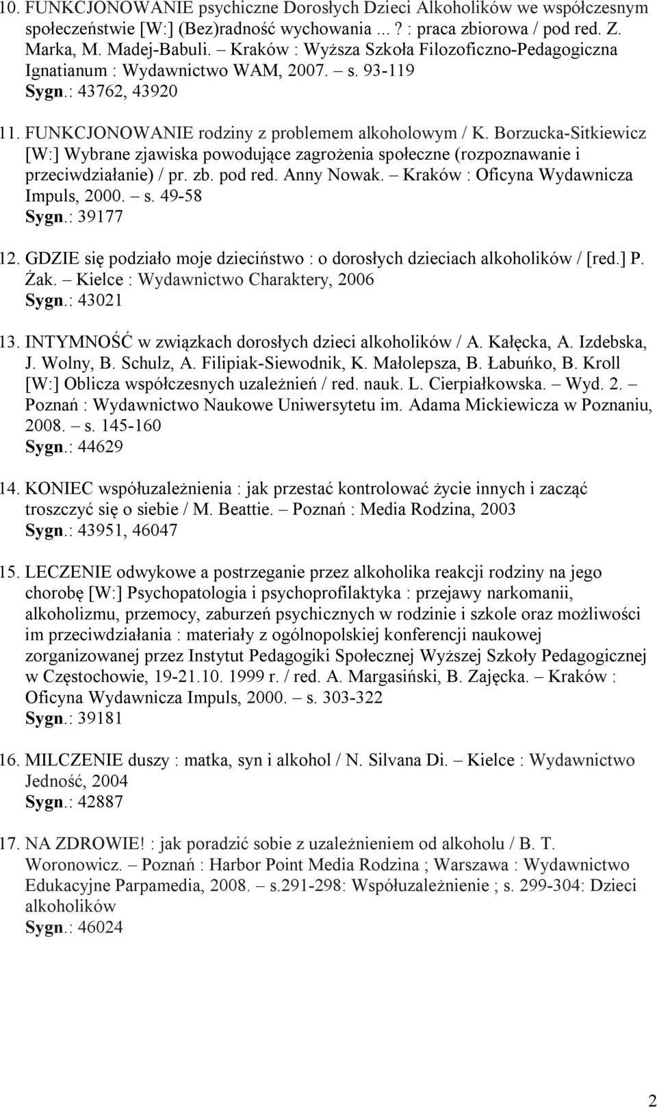 Borzucka-Sitkiewicz [W:] Wybrane zjawiska powodujące zagrożenia społeczne (rozpoznawanie i przeciwdziałanie) / pr. zb. pod red. Anny Nowak. Kraków : Oficyna Wydawnicza Impuls, 2000. s. 49-58 Sygn.